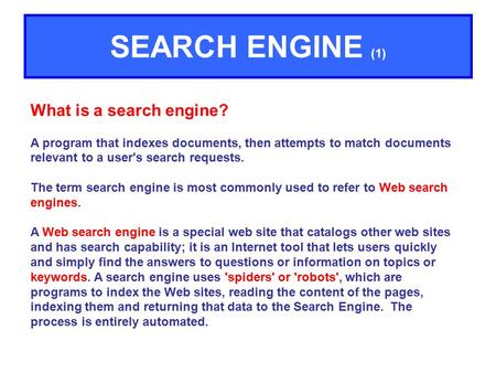 What is a search engine? A program that indexes documents, then attempts to match documents relevant to a user's search requests. The term search engine.