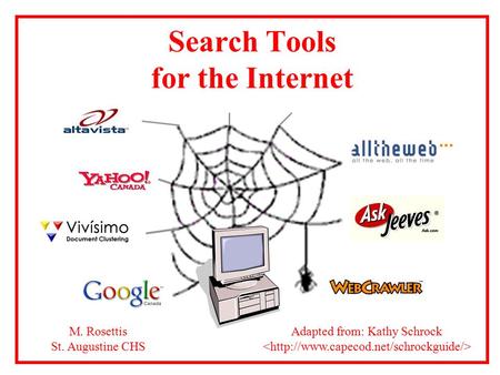 Search Tools for the Internet Adapted from: Kathy Schrock M. Rosettis St. Augustine CHS.