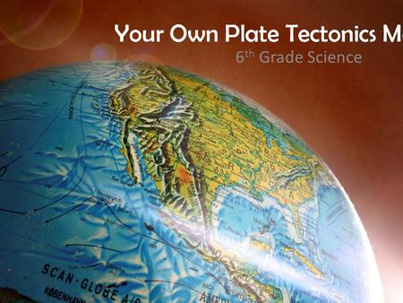 Your Own Plate Tectonics Map 6 th Grade Science. Step 1 Each person will receive a copy of the “Moving and Shaking” Tectonic Plate Map.