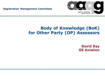 Registration Management Committee Body of Knowledge (BoK) for Other Party (OP) Assessors David Day GE Aviation.