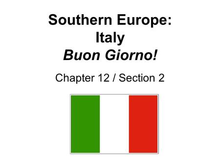 Southern Europe: Italy Buon Giorno! Chapter 12 / Section 2.