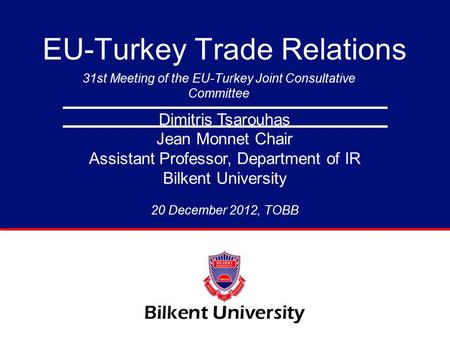 31st Meeting of the EU-Turkey Joint Consultative Committee EU-Turkey Trade Relations Dimitris Tsarouhas Jean Monnet Chair Assistant Professor, Department.