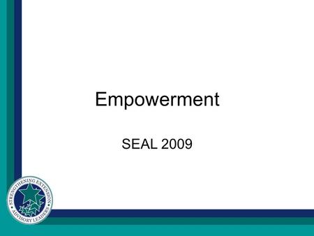 Empowerment SEAL 2009. W E MUST BECOME THE CHANGE WE WANT TO SEE. Y OU MAY NEVER KNOW WHAT RESULTS COME OF YOUR ACTION, BUT IF YOU DO NOTHING THERE WILL.