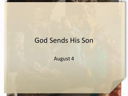 God Sends His Son August 4. Think About It … What are some ways that words are different from visual images? Today we look at how John combined these.