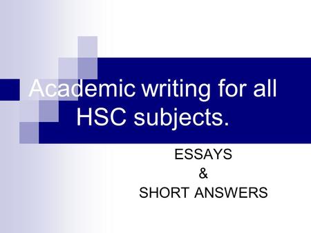 Academic writing for all HSC subjects. ESSAYS & SHORT ANSWERS.