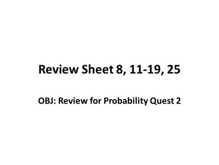 Review Sheet 8, 11-19, 25 OBJ: Review for Probability Quest 2.