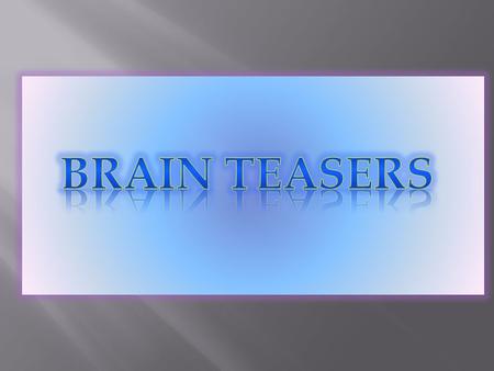 Brain Teasers.