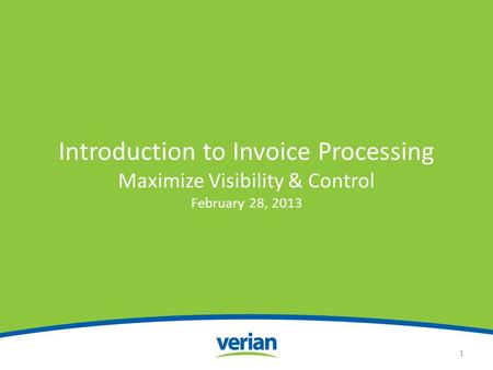 Introduction to Invoice Processing Maximize Visibility & Control February 28, 2013 1.