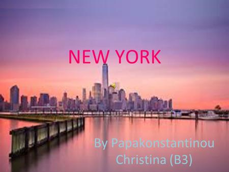 NEW YORK By Papakonstantinou Christina (B3). New York New York City is wonderful to visit any time of year. Comfortable temperatures and crisp autumn.