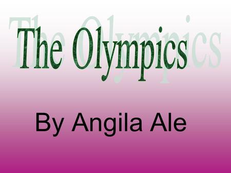 By Angila Ale. When did the Olympics Start? The first Olympics started in Greece. The place was called Olympia so it was called Olympics.