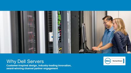 Why Dell Servers Customer-inspired design, industry-leading innovation, award-winning channel partner engagement.