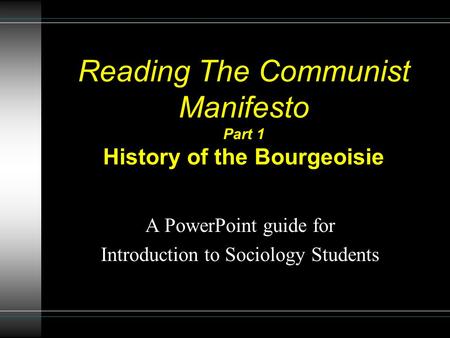 Reading The Communist Manifesto Part 1 History of the Bourgeoisie A PowerPoint guide for Introduction to Sociology Students.