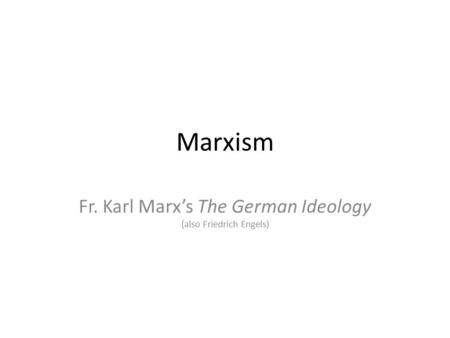 Fr. Karl Marx’s The German Ideology (also Friedrich Engels)