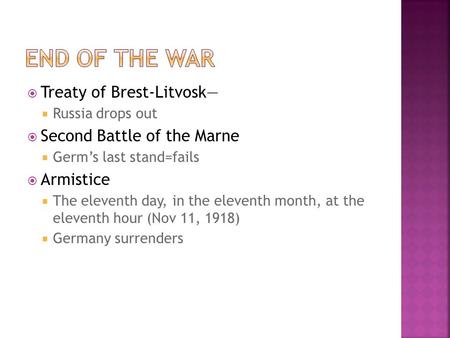  Treaty of Brest-Litvosk—  Russia drops out  Second Battle of the Marne  Germ’s last stand=fails  Armistice  The eleventh day, in the eleventh month,