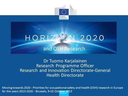 Research and Innovation Dr Tuomo Karjalainen Research Programme Officer Research and Innovation Directorate-General Health Directorate Moving towards 2020.