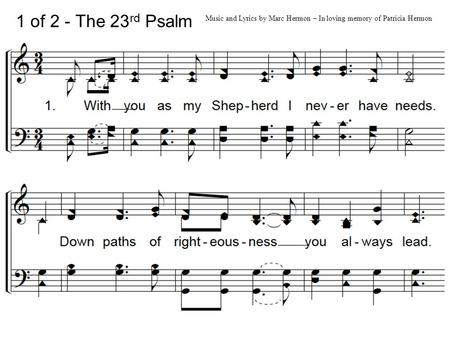 1 of 2 - The 23 rd Psalm Music and Lyrics by Marc Hermon – In loving memory of Patricia Hermon.
