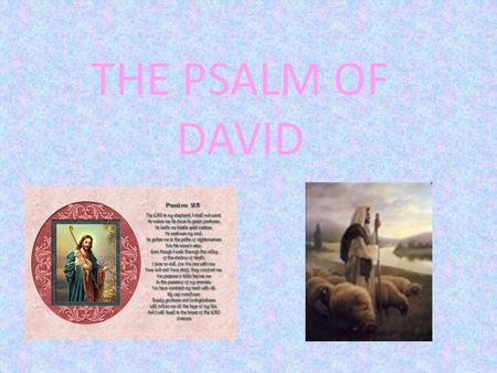 THE PSALM OF DAVID. Psalm 23 v. 1 The Lord is my Shepard I shall not be in want.