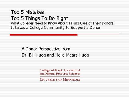 Top 5 Mistakes Top 5 Things To Do Right What Colleges Need to Know About Taking Care of Their Donors It takes a College Community to Support a Donor A.