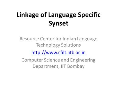 Linkage of Language Specific Synset Resource Center for Indian Language Technology Solutions  Computer Science and Engineering.