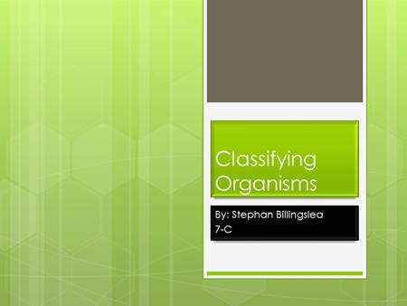 Classifying Organisms By: Stephan Billingslea 7-C.