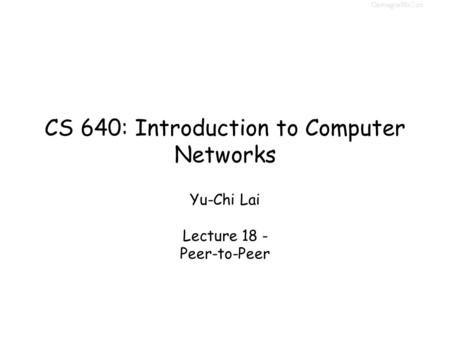 CS 640: Introduction to Computer Networks Yu-Chi Lai Lecture 18 - Peer-to-Peer.