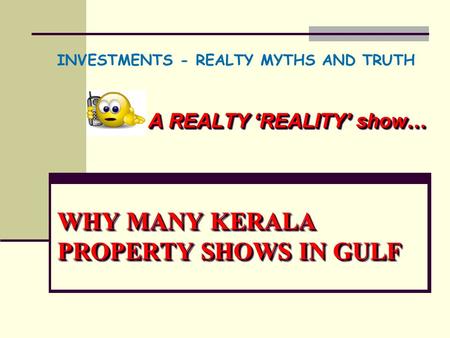 WHY MANY KERALA PROPERTY SHOWS IN GULF A REALTY ‘REALITY’ show… INVESTMENTS - REALTY MYTHS AND TRUTH.