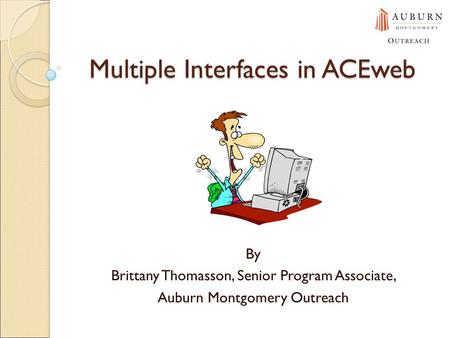 Multiple Interfaces in ACEweb By Brittany Thomasson, Senior Program Associate, Auburn Montgomery Outreach.