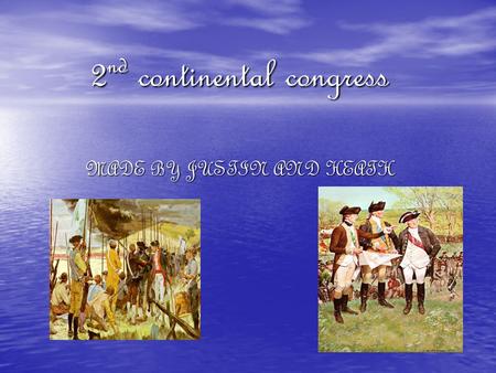 MADE BY JUSTIN AND HEATH 2 nd continental congress.