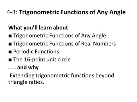 4-3: Trigonometric Functions of Any Angle What you’ll learn about ■ Trigonometric Functions of Any Angle ■ Trigonometric Functions of Real Numbers ■ Periodic.