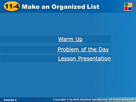 11-4 Make an Organized List Course 1 Warm Up Warm Up Lesson Presentation Lesson Presentation Problem of the Day Problem of the Day.
