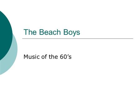 The Beach Boys Music of the 60’s. Group History  Formed in 1961 in Hawthorne, CA  Original Members Brian Wilson Dennis Wilson Carl Wilson Mike Love.