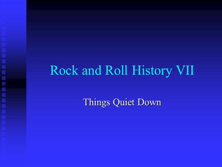 Rock and Roll History VII Things Quiet Down. The Late 60s and Early 70s Young people who earlier believed that rock and roll music could be used to fight.