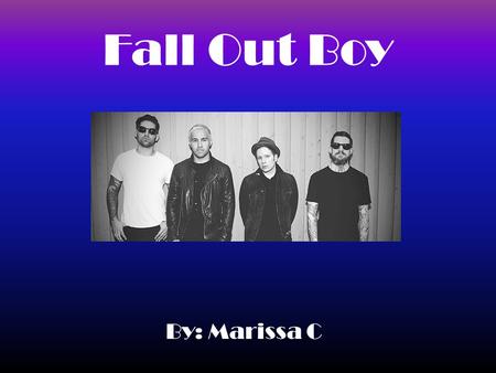 Fall Out Boy By: Marissa C. Facts Fall Out Boy is an American rock band formed in Wilmette, Illinois, a suburb of Chicago, in 2001. The band consists.