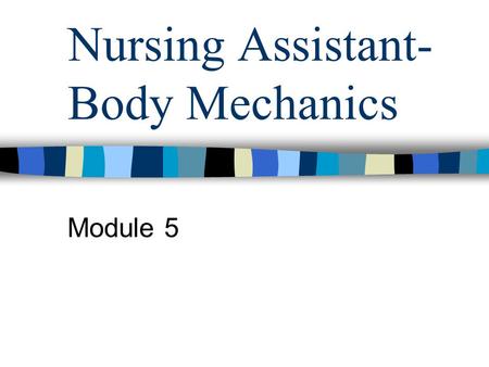 Nursing Assistant- Body Mechanics
