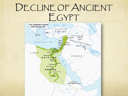D ECLINE OF A NCIENT E GYPT. New Kingdom unprecedented prosperity Securing borders/strengthening diplomatic ties Military campaigns waged under Tuthmosis.