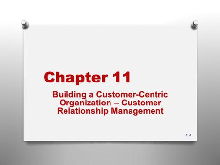 Chapter 11 Building a Customer-Centric Organization – Customer Relationship Management 11-1.