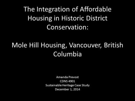 The Integration of Affordable Housing in Historic District Conservation: Mole Hill Housing, Vancouver, British Columbia Amanda Prevost CDNS 4901 Sustainable.