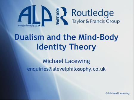 © Michael Lacewing Dualism and the Mind-Body Identity Theory Michael Lacewing