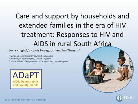 Social science that makes a difference Care and support by households and extended families in the era of HIV treatment: Responses to HIV and AIDS in rural.