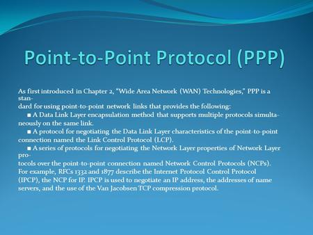 As first introduced in Chapter 2, “Wide Area Network (WAN) Technologies,” PPP is a stan- dard for using point-to-point network links that provides the.