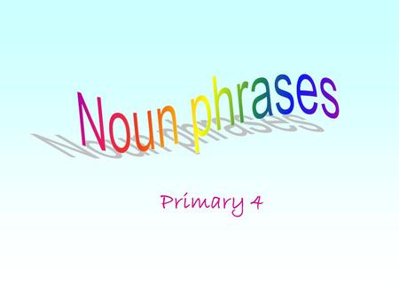 Noun phrases Primary 4.