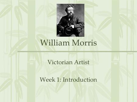 William Morris Victorian Artist Week 1: Introduction.