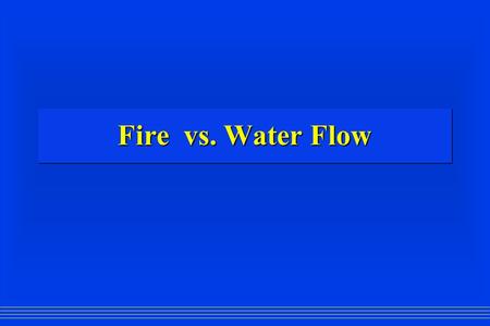 Fire vs. Water Flow. What’s the best size for an “attack line?”  Maximum flow  Maximum mobility  Speed-How fast and how much  Ease of deployment and.