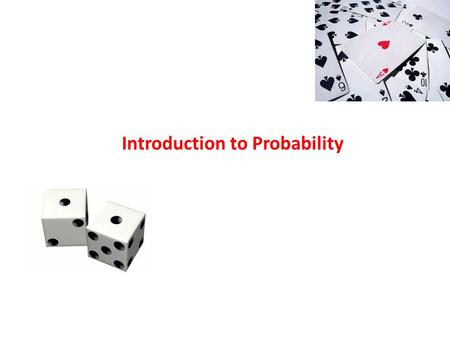 Introduction to Probability. Learning Objectives By the end of this lecture, you should be able to: – Define the term sample space and event space. Be.