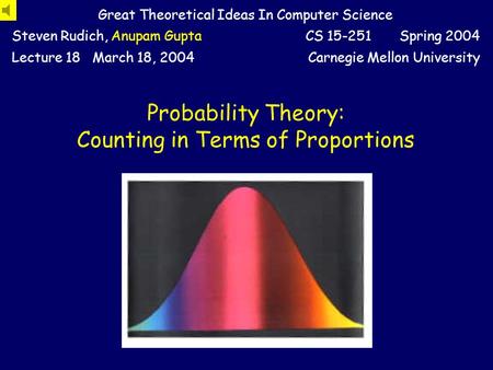 Probability Theory: Counting in Terms of Proportions Great Theoretical Ideas In Computer Science Steven Rudich, Anupam GuptaCS 15-251 Spring 2004 Lecture.