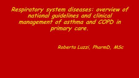 Respiratory system diseases: overview of national guidelines and clinical management of asthma and COPD in primary care. Roberta Luzzi, PharmD, MSc.