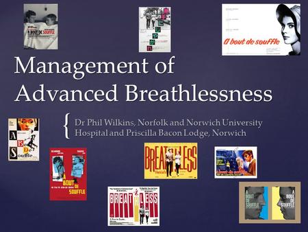 { Management of Advanced Breathlessness Dr Phil Wilkins, Norfolk and Norwich University Hospital and Priscilla Bacon Lodge, Norwich.