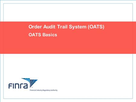 Topics OATS Overview, Rules and Reporting Obligations Order Reports