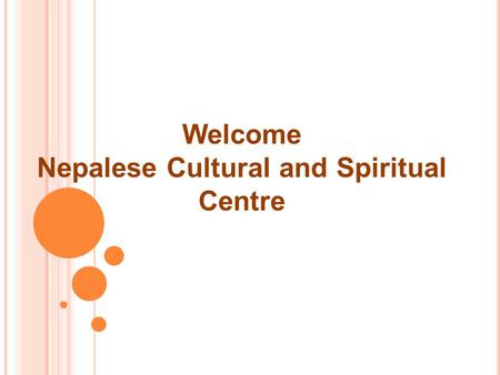 Welcome Nepalese Cultural and Spiritual Centre N EPALESE C ULTURAL AND S PIRITUAL C ENTRE a) Nepali Community and Cultural Center b) Pashupati Nath Temple.