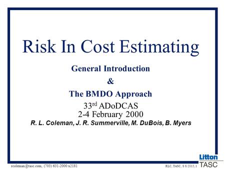 RLC, TASC, 8/8/2015, 1 (703) 631-2000 x2181 Risk In Cost Estimating General Introduction & The BMDO Approach 33 rd ADoDCAS 2-4 February.